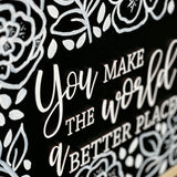 You Make The World A Better Place