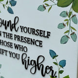 Surround Yourself In The Presence Of Those Who Lift You Higher