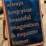 Always Keep Your Beautiful Imagination + Exquisite Humor Mirror Sign