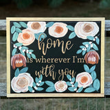 Home Is Wherever I’m With You Hand Painted Floral Canvas Sign