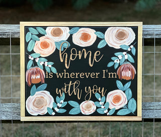 Home Is Wherever I’m With You Hand Painted Floral Canvas Sign